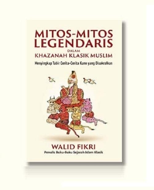 Resensi Buku Mitos-mitos Legendaris Dalam Khazanah Klasik Muslim yang Mengajak Kita Membongkar Kisah yang Dipercaya Turun-Temurun