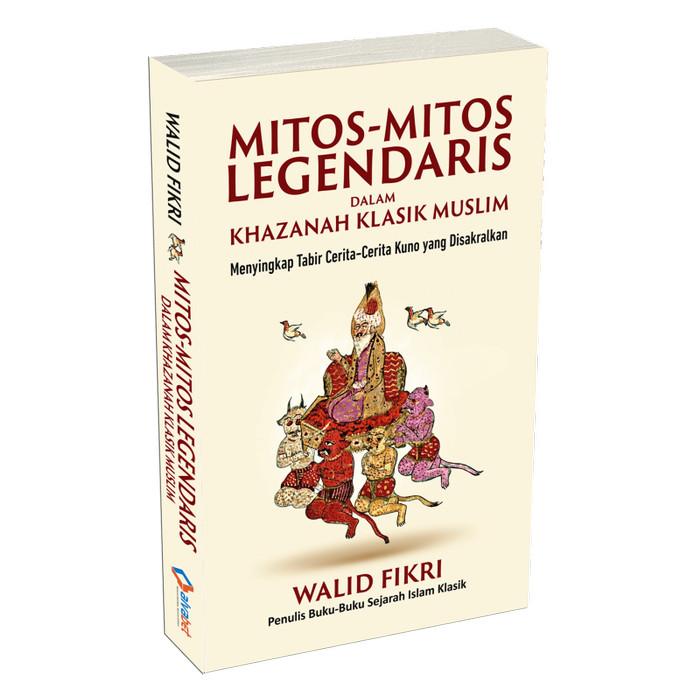 Resensi Buku Mitos-mitos Legendaris Dalam Khazanah Klasik Muslim yang Mengajak Kita Membongkar Kisah yang Dipercaya Turun-Temurun